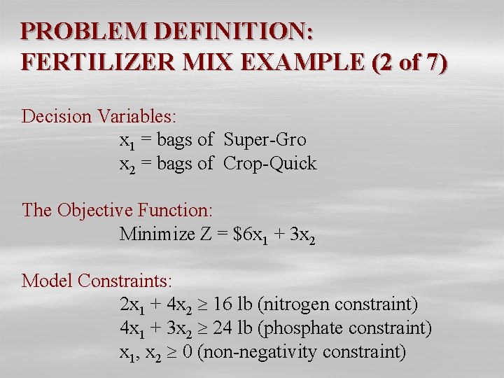 PROBLEM DEFINITION: FERTILIZER MIX EXAMPLE (2 of 7) Decision Variables: x 1 = bags