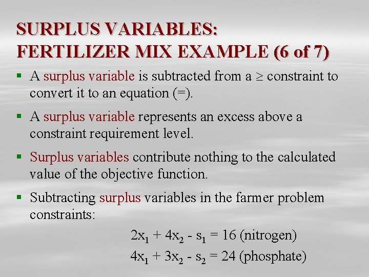 SURPLUS VARIABLES: FERTILIZER MIX EXAMPLE (6 of 7) § A surplus variable is subtracted