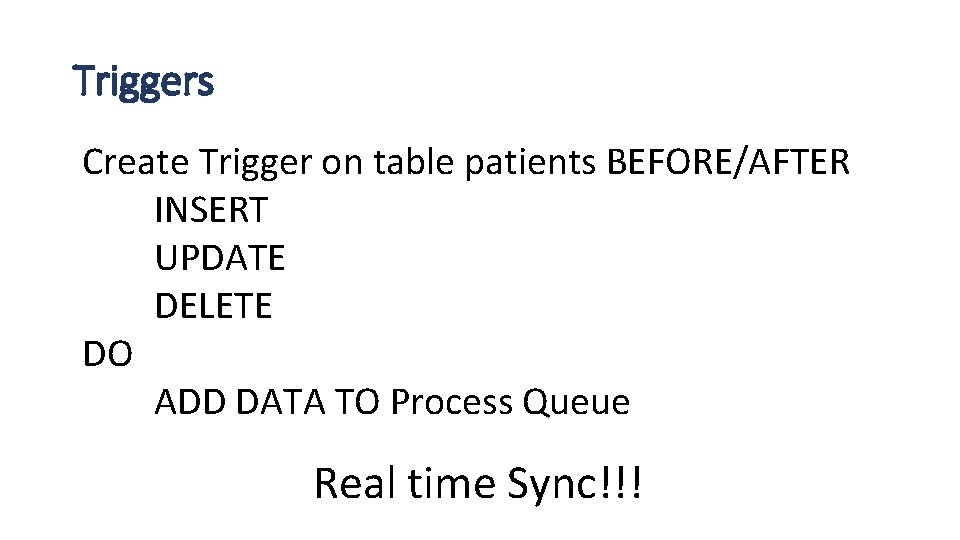 Triggers Create Trigger on table patients BEFORE/AFTER INSERT UPDATE DELETE DO ADD DATA TO Triggers Create Trigger on table patients BEFORE/AFTER INSERT UPDATE DELETE DO ADD DATA TO