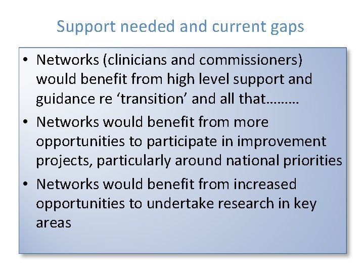 Support needed and current gaps • Networks (clinicians and commissioners) would benefit from high Support needed and current gaps • Networks (clinicians and commissioners) would benefit from high