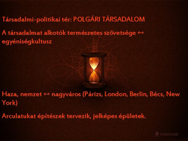 Társadalmi-politikai tér: POLGÁRI TÁRSADALOM A társadalmat alkotók természetes szövetsége ↔ egyéniségkultusz Haza, nemzet ↔