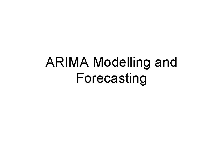ARIMA Modelling and Forecasting 