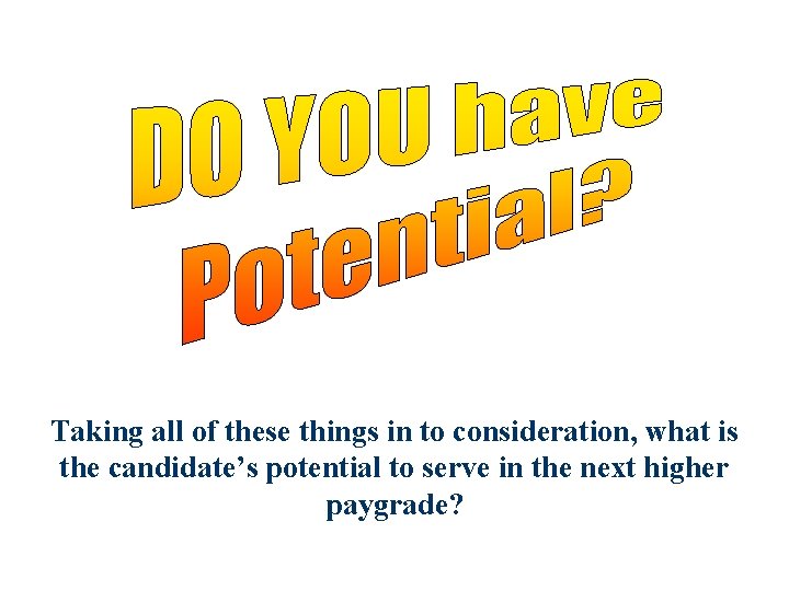 Taking all of these things in to consideration, what is the candidate’s potential to Taking all of these things in to consideration, what is the candidate’s potential to