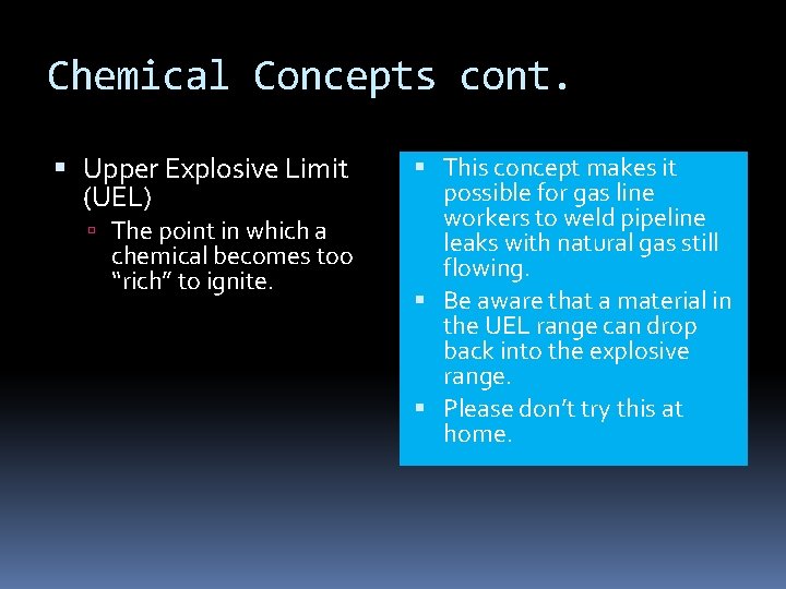 Chemical Concepts cont. Upper Explosive Limit (UEL) The point in which a chemical becomes