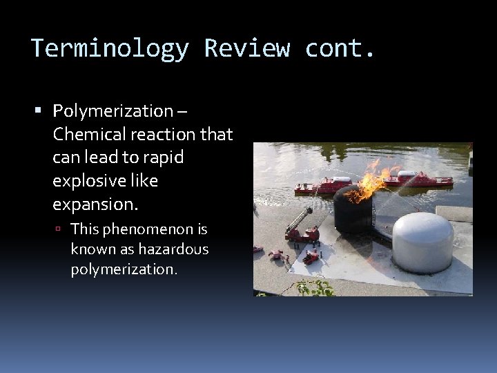 Terminology Review cont. Polymerization – Chemical reaction that can lead to rapid explosive like