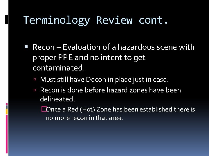 Terminology Review cont. Recon – Evaluation of a hazardous scene with proper PPE and