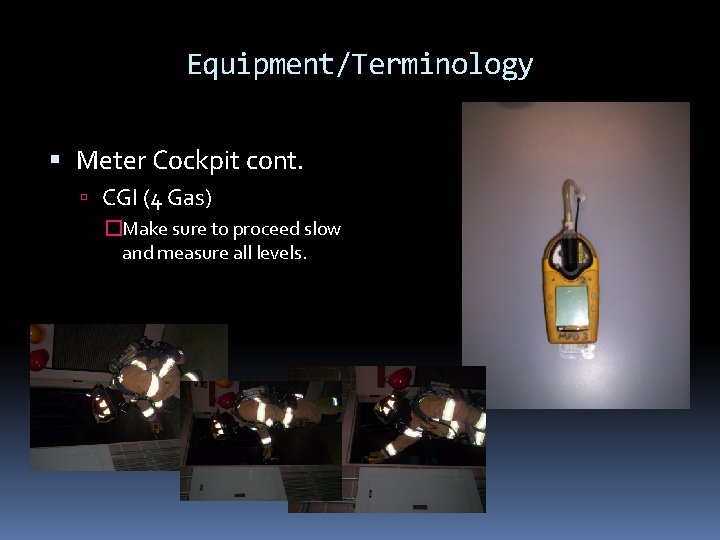 Equipment/Terminology Meter Cockpit cont. CGI (4 Gas) �Make sure to proceed slow and measure