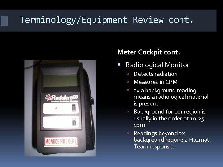 Terminology/Equipment Review cont. Meter Cockpit cont. Radiological Monitor Detects radiation Measures in CPM 2