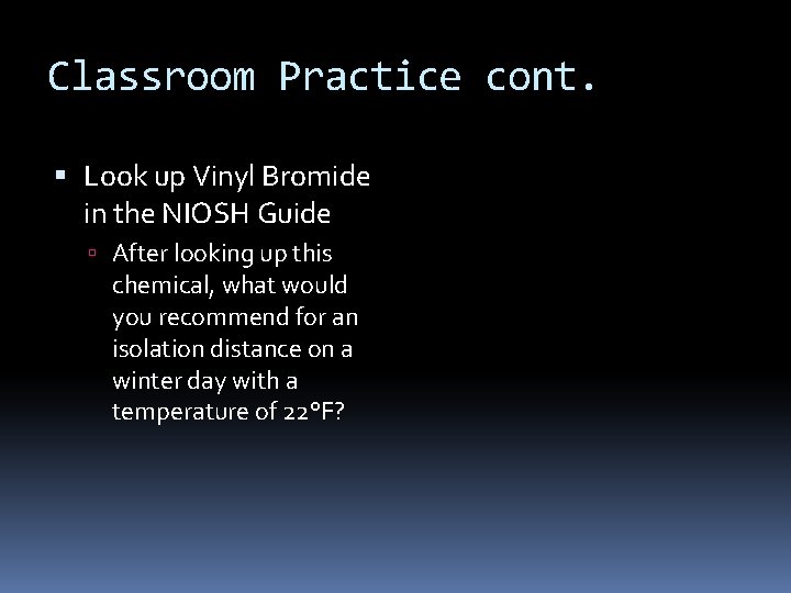 Classroom Practice cont. Look up Vinyl Bromide in the NIOSH Guide After looking up