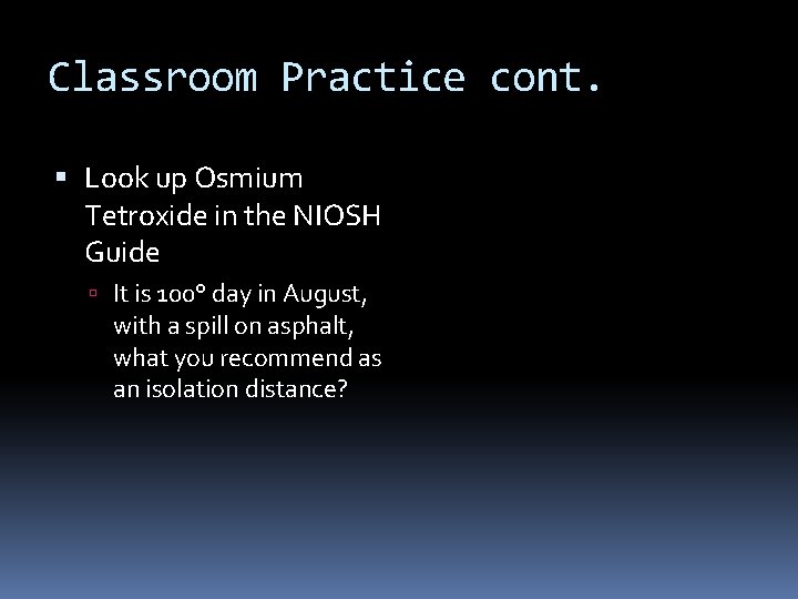Classroom Practice cont. Look up Osmium Tetroxide in the NIOSH Guide It is 100°