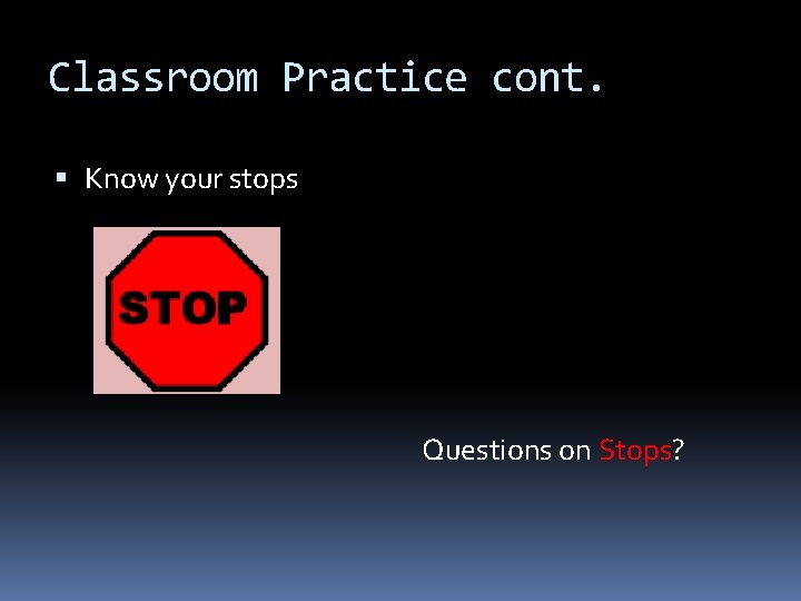 Classroom Practice cont. Know your stops Questions on Stops? 