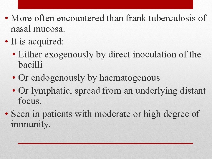  • More often encountered than frank tuberculosis of nasal mucosa. • It is