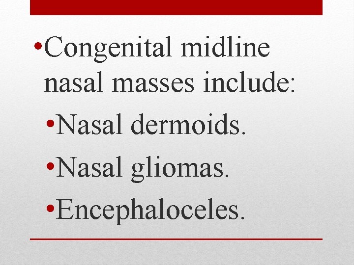  • Congenital midline nasal masses include: • Nasal dermoids. • Nasal gliomas. •