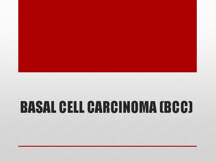 BASAL CELL CARCINOMA (BCC) 