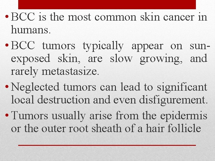  • BCC is the most common skin cancer in humans. • BCC tumors