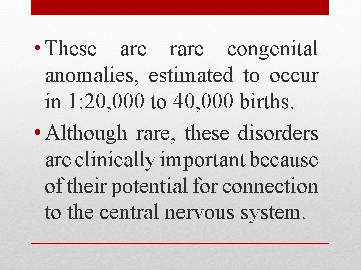  • These are rare congenital anomalies, estimated to occur in 1: 20, 000