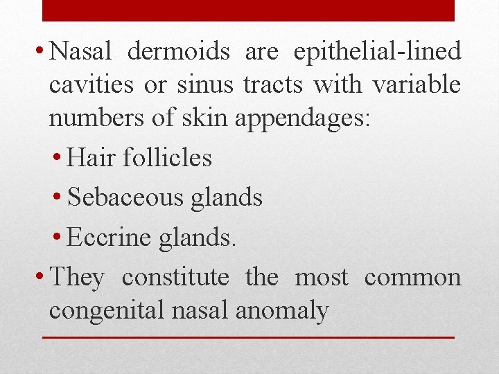  • Nasal dermoids are epithelial-lined cavities or sinus tracts with variable numbers of