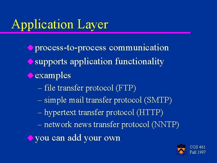 Application Layer u process-to-process communication u supports application functionality u examples – file transfer