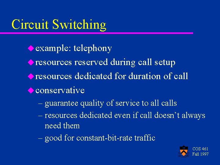 Circuit Switching u example: telephony u resources reserved during call setup u resources dedicated