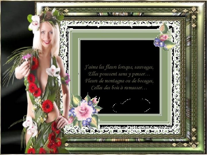 J’aime les fleurs lorsque, sauvages, Elles poussent sans y penser… Fleurs de montagne ou