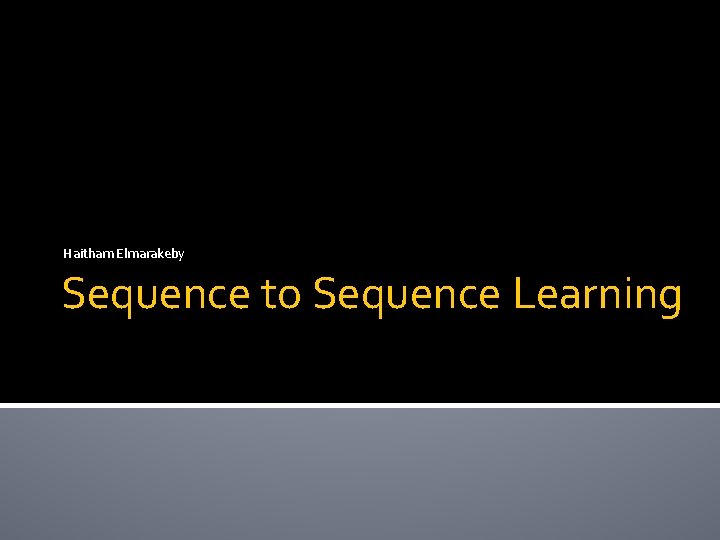 Haitham Elmarakeby Sequence to Sequence Learning 