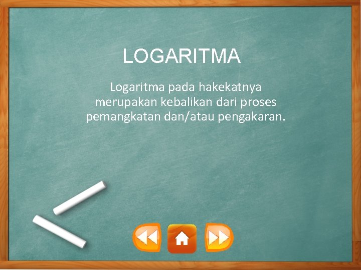 LOGARITMA Logaritma pada hakekatnya merupakan kebalikan dari proses pemangkatan dan/atau pengakaran. 