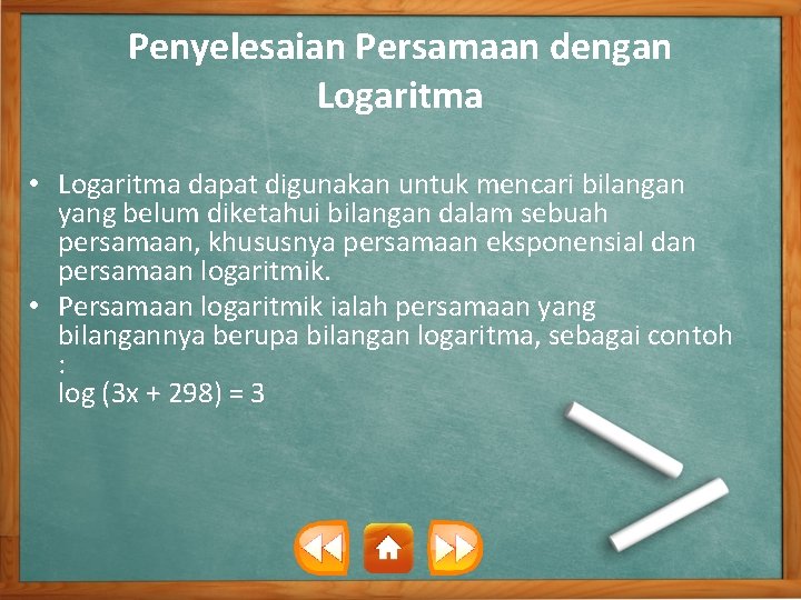 Penyelesaian Persamaan dengan Logaritma • Logaritma dapat digunakan untuk mencari bilangan yang belum diketahui