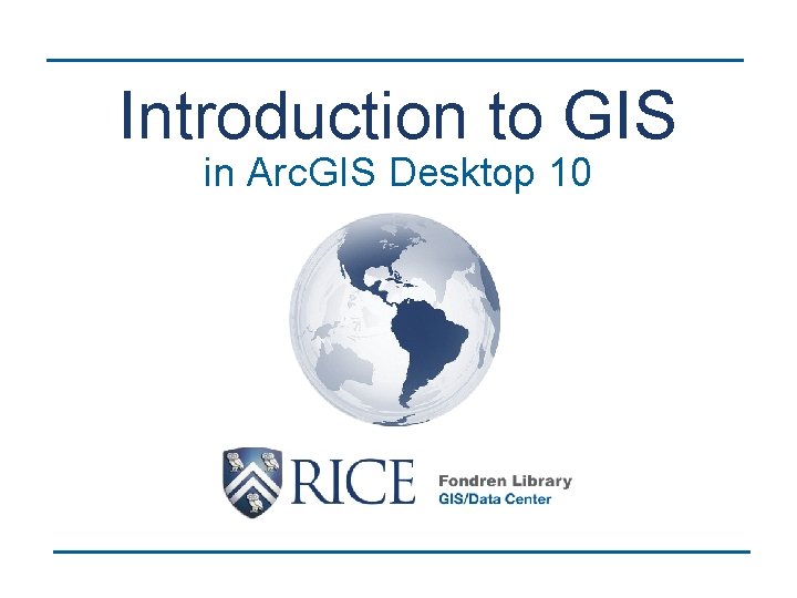 Introduction to GIS in Arc. GIS Desktop 10 