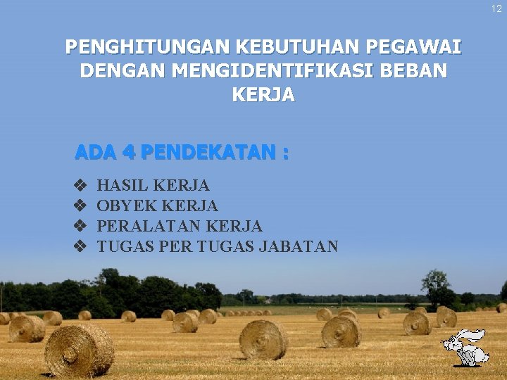 12 PENGHITUNGAN KEBUTUHAN PEGAWAI DENGAN MENGIDENTIFIKASI BEBAN KERJA ADA 4 PENDEKATAN : v HASIL 12 PENGHITUNGAN KEBUTUHAN PEGAWAI DENGAN MENGIDENTIFIKASI BEBAN KERJA ADA 4 PENDEKATAN : v HASIL