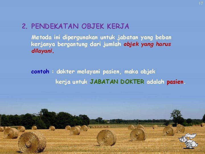 17 2. PENDEKATAN OBJEK KERJA Metoda ini dipergunakan untuk jabatan yang beban kerjanya bergantung 17 2. PENDEKATAN OBJEK KERJA Metoda ini dipergunakan untuk jabatan yang beban kerjanya bergantung