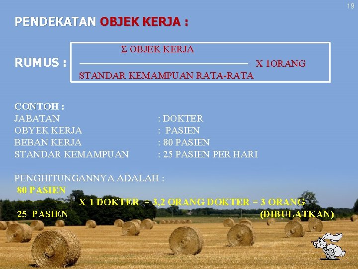 19 PENDEKATAN OBJEK KERJA : Σ OBJEK KERJA RUMUS : X 1 ORANG STANDAR 19 PENDEKATAN OBJEK KERJA : Σ OBJEK KERJA RUMUS : X 1 ORANG STANDAR