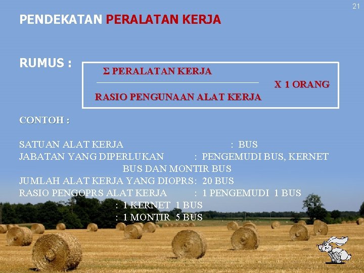 21 PENDEKATAN PERALATAN KERJA RUMUS : Σ PERALATAN KERJA X 1 ORANG RASIO PENGUNAAN 21 PENDEKATAN PERALATAN KERJA RUMUS : Σ PERALATAN KERJA X 1 ORANG RASIO PENGUNAAN