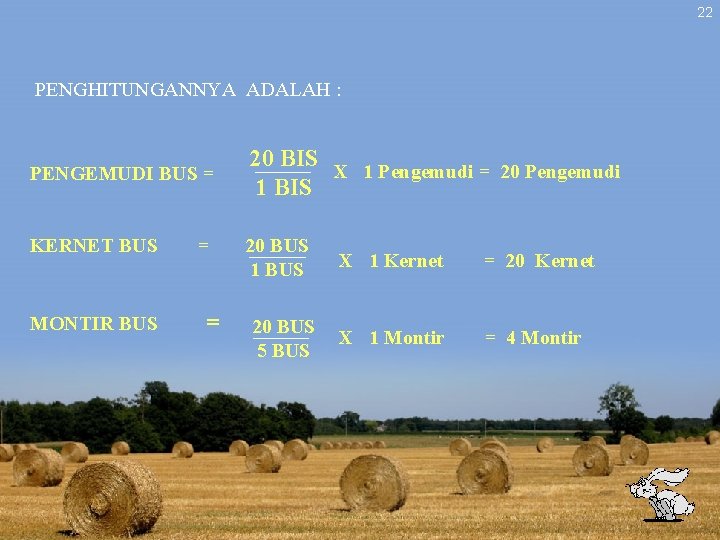 22 PENGHITUNGANNYA ADALAH : PENGEMUDI BUS = KERNET BUS = MONTIR BUS = 20 22 PENGHITUNGANNYA ADALAH : PENGEMUDI BUS = KERNET BUS = MONTIR BUS = 20