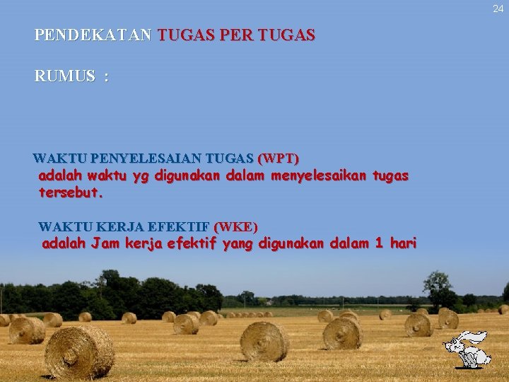 24 PENDEKATAN TUGAS PER TUGAS RUMUS : WAKTU PENYELESAIAN TUGAS (WPT) adalah waktu yg 24 PENDEKATAN TUGAS PER TUGAS RUMUS : WAKTU PENYELESAIAN TUGAS (WPT) adalah waktu yg