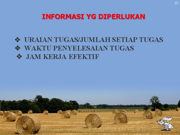 25 INFORMASI YG DIPERLUKAN v URAIAN TUGAS/JUMLAH SETIAP TUGAS v WAKTU PENYELESAIAN TUGAS v 25 INFORMASI YG DIPERLUKAN v URAIAN TUGAS/JUMLAH SETIAP TUGAS v WAKTU PENYELESAIAN TUGAS v