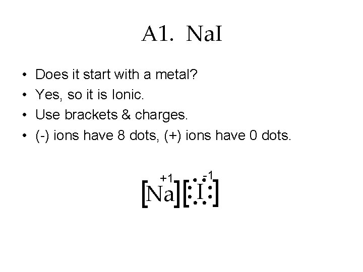A 1. Na. I • • Does it start with a metal? Yes, so