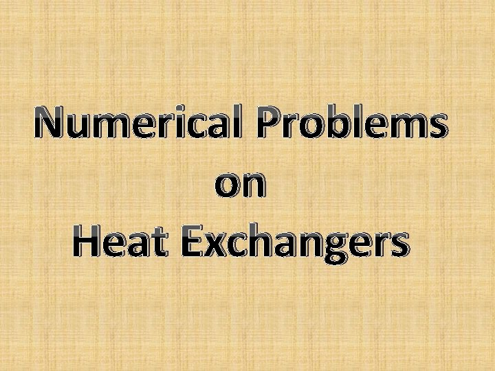 Numerical Problems on Heat Exchangers Numerical Problems on Heat Exchangers