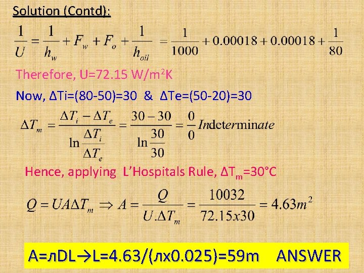 Solution (Contd): Therefore, U=72. 15 W/m 2 K Now, ΔTi=(80 -50)=30 & ΔTe=(50 -20)=30 Solution (Contd): Therefore, U=72. 15 W/m 2 K Now, ΔTi=(80 -50)=30 & ΔTe=(50 -20)=30