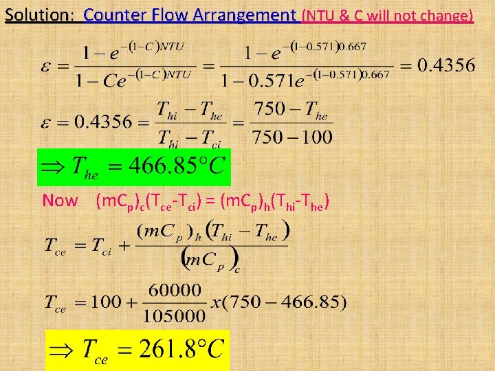Solution: Counter Flow Arrangement (NTU & C will not change) Now (m. Cp)c(Tce-Tci) = Solution: Counter Flow Arrangement (NTU & C will not change) Now (m. Cp)c(Tce-Tci) =