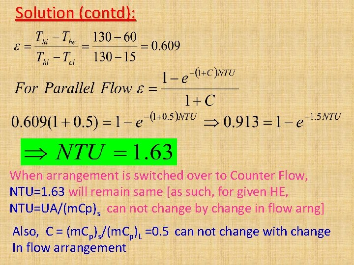 Solution (contd): When arrangement is switched over to Counter Flow, NTU=1. 63 will remain Solution (contd): When arrangement is switched over to Counter Flow, NTU=1. 63 will remain