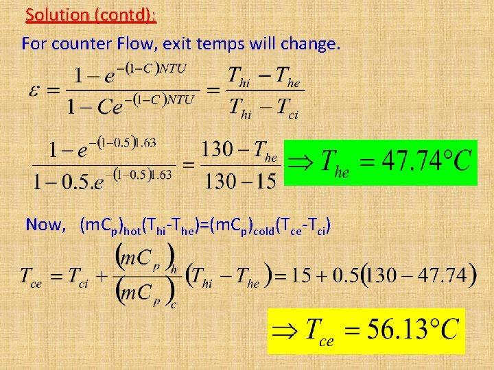 Solution (contd): For counter Flow, exit temps will change. Now, (m. Cp)hot(Thi-The)=(m. Cp)cold(Tce-Tci) Solution (contd): For counter Flow, exit temps will change. Now, (m. Cp)hot(Thi-The)=(m. Cp)cold(Tce-Tci)