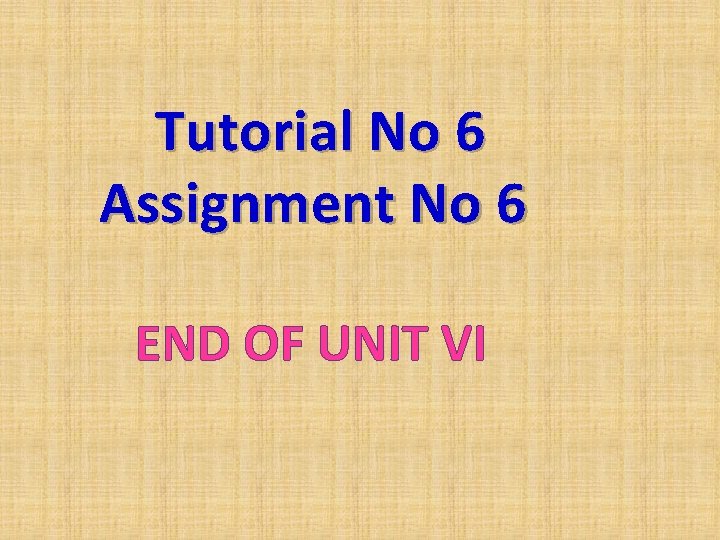 Tutorial No 6 Assignment No 6 END OF UNIT VI Tutorial No 6 Assignment No 6 END OF UNIT VI