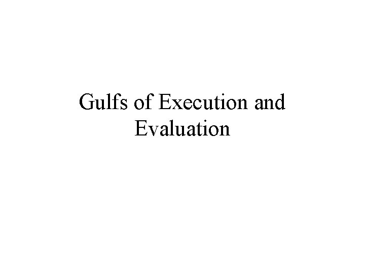 Gulfs of Execution and Evaluation 