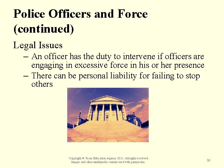 Police Officers and Force (continued) Legal Issues – An officer has the duty to