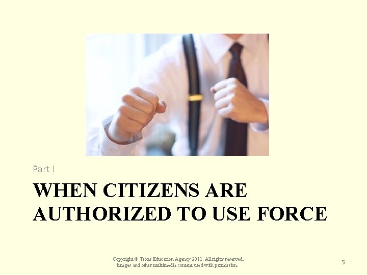 Part I WHEN CITIZENS ARE AUTHORIZED TO USE FORCE Copyright © Texas Education Agency
