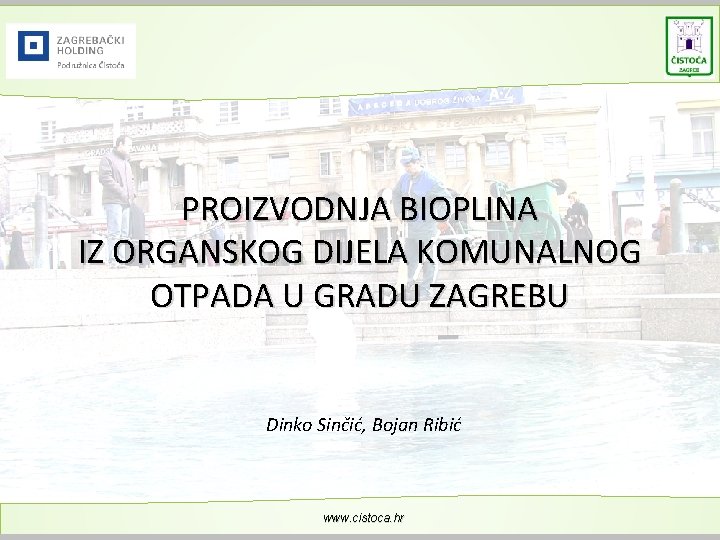 PROIZVODNJA BIOPLINA IZ ORGANSKOG DIJELA KOMUNALNOG OTPADA U GRADU ZAGREBU Dinko Sinčić, Bojan Ribić