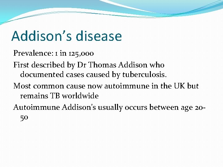 Addison’s disease Prevalence: 1 in 125, 000 First described by Dr Thomas Addison who