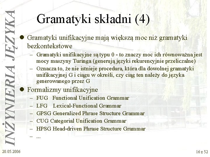 INŻYNIERIA JĘZYKA Gramatyki składni (4) l Gramatyki unifikacyjne mają większą moc niż gramatyki bezkontekstowe
