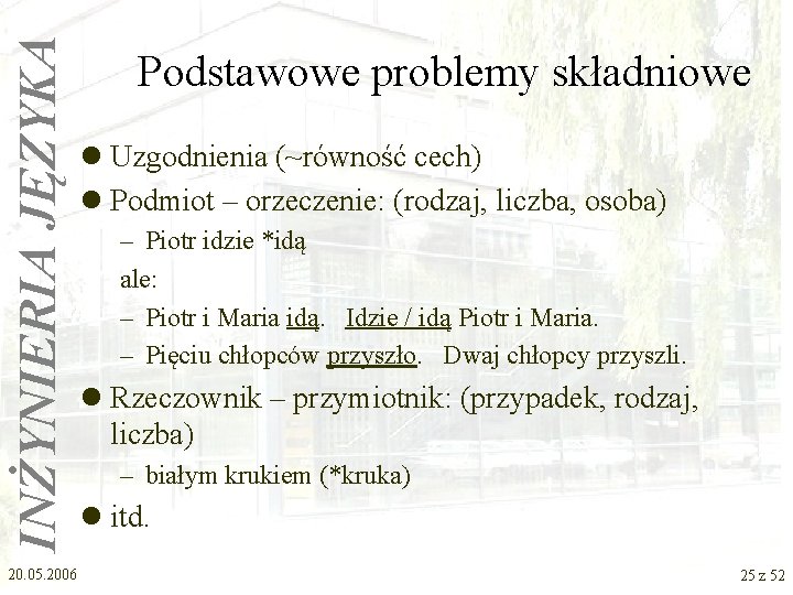 INŻYNIERIA JĘZYKA 20. 05. 2006 Podstawowe problemy składniowe l Uzgodnienia (~równość cech) l Podmiot INŻYNIERIA JĘZYKA 20. 05. 2006 Podstawowe problemy składniowe l Uzgodnienia (~równość cech) l Podmiot