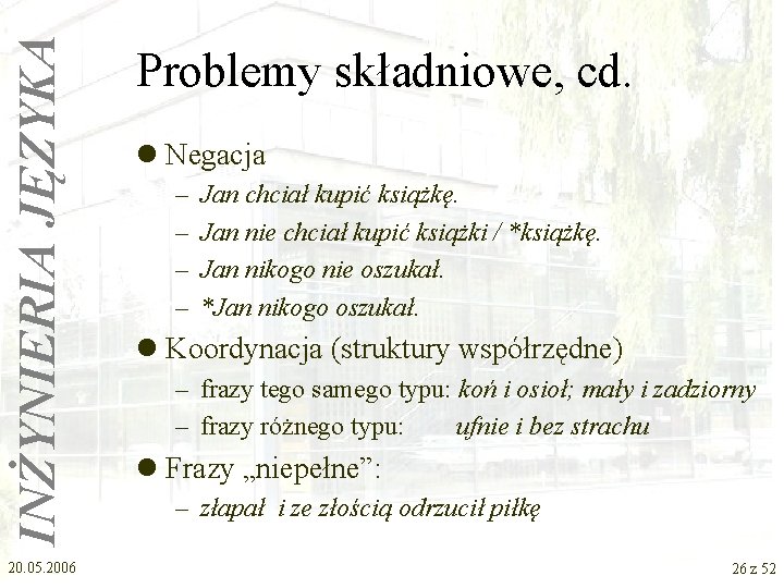 INŻYNIERIA JĘZYKA 20. 05. 2006 Problemy składniowe, cd. l Negacja – – Jan chciał